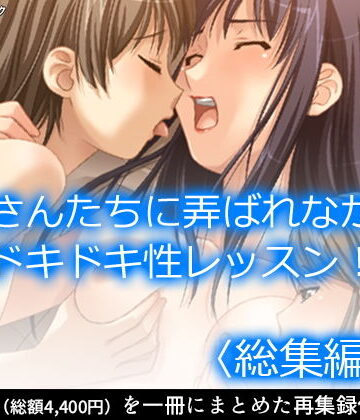 お姉さんたちに弄ばれながらドキドキ性レッスン！ ＜総集編・下＞