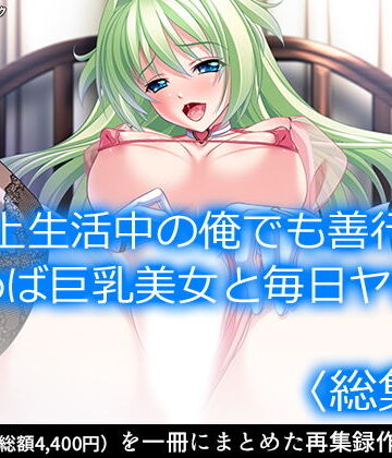 路上生活中の俺でも善行を積めば巨乳美女と毎日ヤレる ＜総集編＞