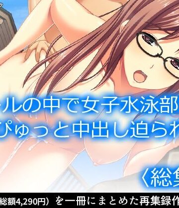 プールの中で女子水泳部員にどぴゅっと中出し迫られた ＜総集編＞