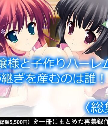 お嬢様と子作りハーレム！跡継ぎを産むのは誰！？ ＜総集編＞