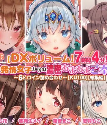 【DXボリューム！7時間4分！】休む暇なし♪W発情女子からの濃密あまあまご奉仕♪〜6ヒロイン詰め合わせ〜【KU100】【総集編】