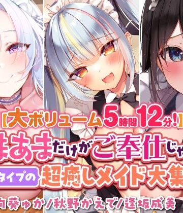 【大ボリューム5時間12分！】あまあまだけがご奉仕じゃない♪色んなタイプの超癒しメイド大集合♪〜3ヒロイン詰め合わせ〜【KU100】【総集編】