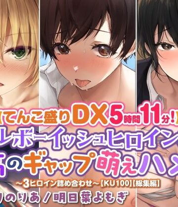 【てんこ盛りDX5時間11分！】クールボーイッシュヒロイン達の至高ギャップ萌えハメ♪♪〜3ヒロイン詰め合わせ〜【KU100】【総集編】