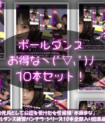 盗撮実現党の党員として公認を受けた女性候補『本藤まな』番外編:ポールダンス・シリーズ10本全部入り総集編