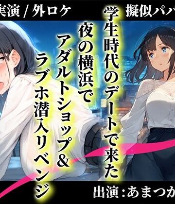 【擬似パパ活/横浜ガチ散歩】あまつかむつはが学生時代できなかったラブホエッチを一緒にリベンジ！「買ったおもちゃで…あ’..無理..出ちゃう」
