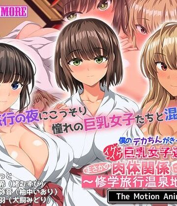 僕のデカちんがきっかけでイケイケ巨乳女子達とまさかの肉体関係にっ！！2〜修学旅行温泉地編〜 The Motion Anime