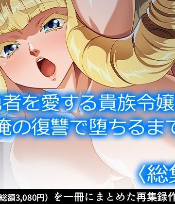 勇者を愛する貴族令嬢が俺の復讐で堕ちるまで ＜総集編＞
