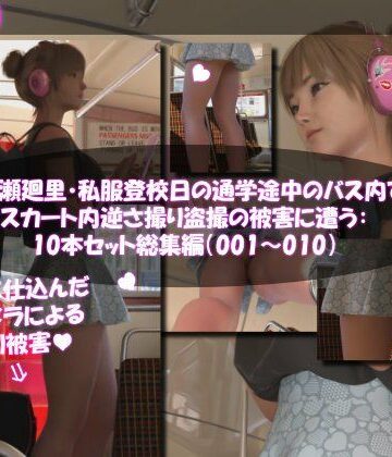 一ノ瀬廻里・私服登校日の通学途中のバス内でスカート内逆さ撮り盗撮の被害に遭う:PV01-10までの10本セット総集編！