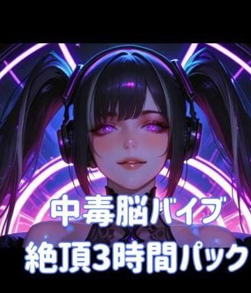 中毒脳バイブ絶頂3時間パック